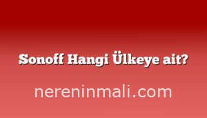 Sonoff Hangi Ülkeye ait?