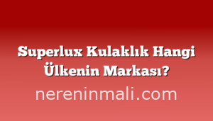 Superlux Kulaklık Hangi Ülkenin Markası?