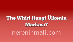 The Whirl Hangi Ülkenin Markası?