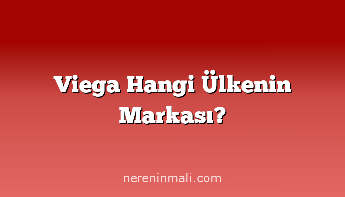 Viega Hangi Ülkenin Markası?