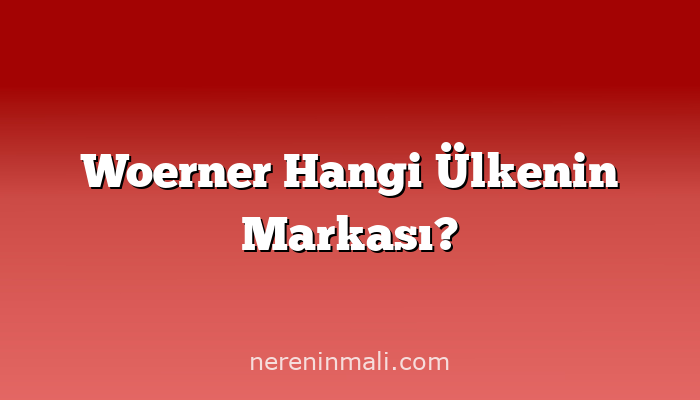Woerner Hangi Ülkenin Markası?