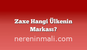 Zaxe Hangi Ülkenin Markası?