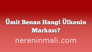 Ümit Benan Hangi Ülkenin Markası?