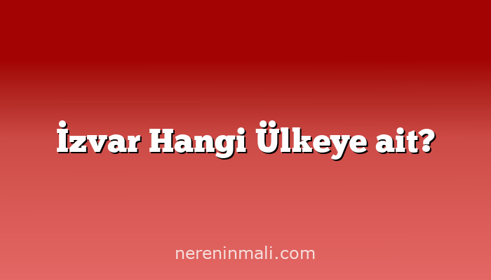 İzvar Hangi Ülkeye ait?