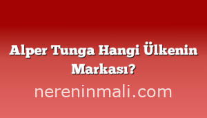 Alper Tunga Hangi Ülkenin Markası?