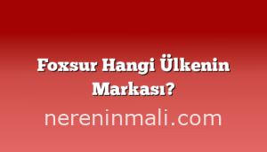 Foxsur Hangi Ülkenin Markası?
