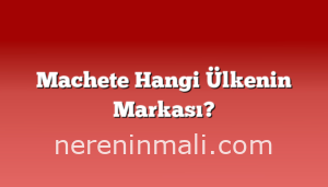 Machete Hangi Ülkenin Markası?