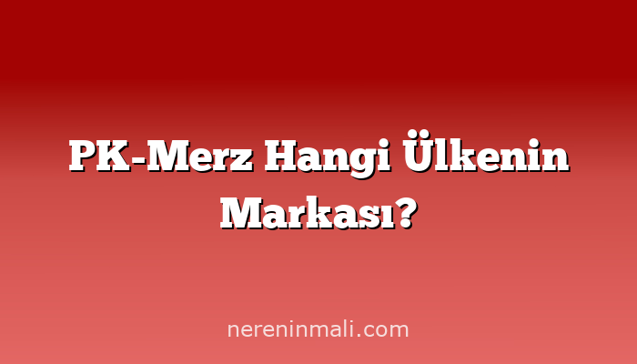 PK-Merz Hangi Ülkenin Markası?