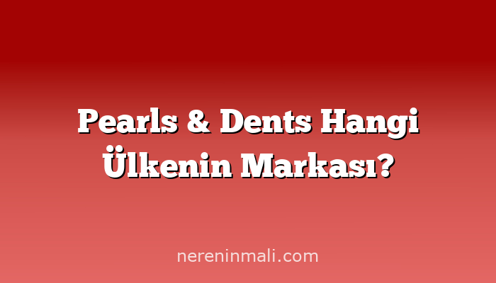 Pearls & Dents Hangi Ülkenin Markası?