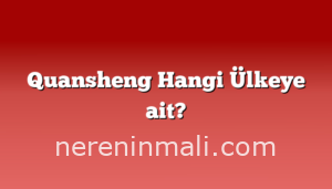 Quansheng Hangi Ülkeye ait?