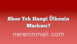 Shoe Tek Hangi Ülkenin Markası?