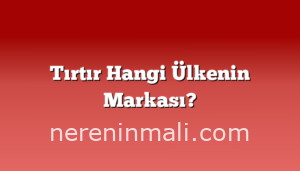 Tırtır Hangi Ülkenin Markası?