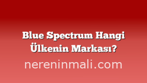Blue Spectrum Hangi Ülkenin Markası?