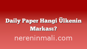 Daily Paper Hangi Ülkenin Markası?
