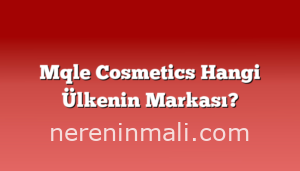 Mqle Cosmetics Hangi Ülkenin Markası?