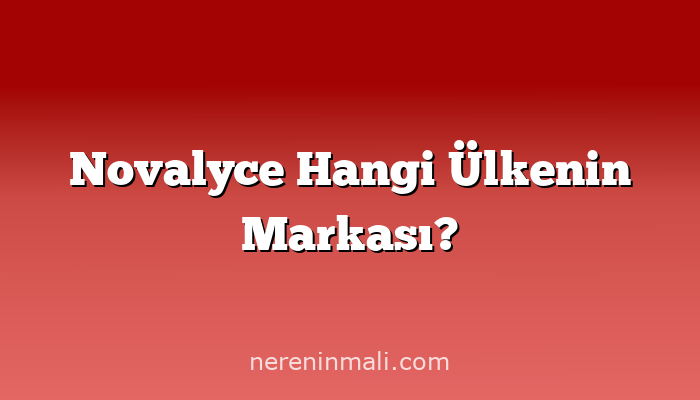 Novalyce Hangi Ülkenin Markası?