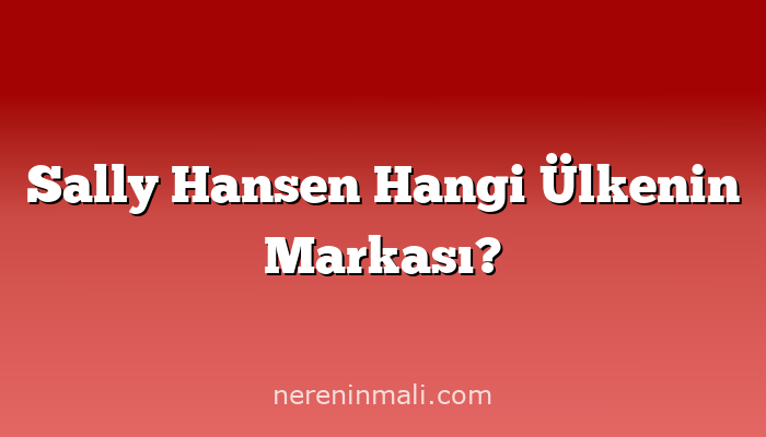 Sally Hansen Hangi Ülkenin Markası?