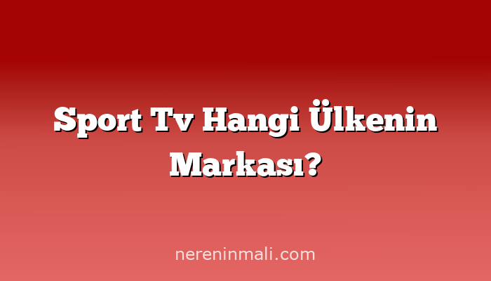 Sport Tv Hangi Ülkenin Markası?