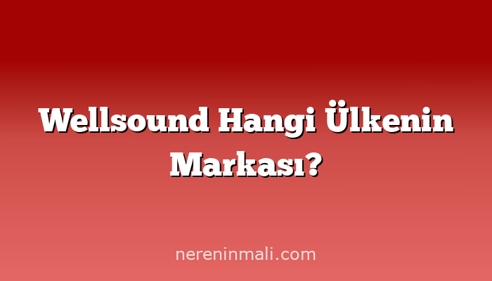 Wellsound Hangi Ülkenin Markası?