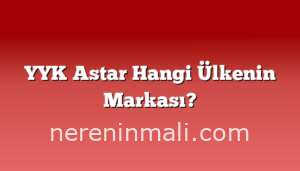 YYK Astar Hangi Ülkenin Markası?